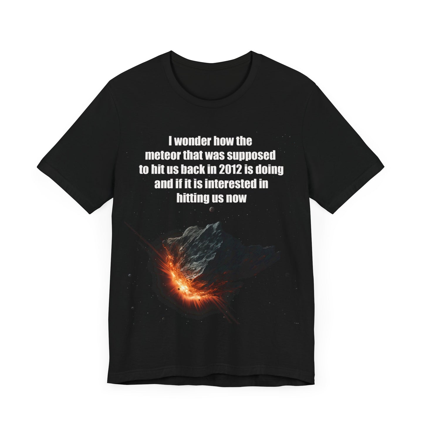 I Wonder How The Meteor That Was Supposed to Hit Us in 2012 Is Doing T-Shirt – Humorous Graphic Tee for Casual Wear