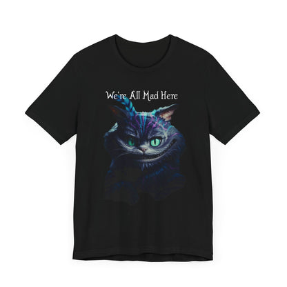 We're All Mad Here Unisex T-Shirt - Alice In Wonderland Cheshire Cat Madness Lewis Carroll Wonderland Insanity