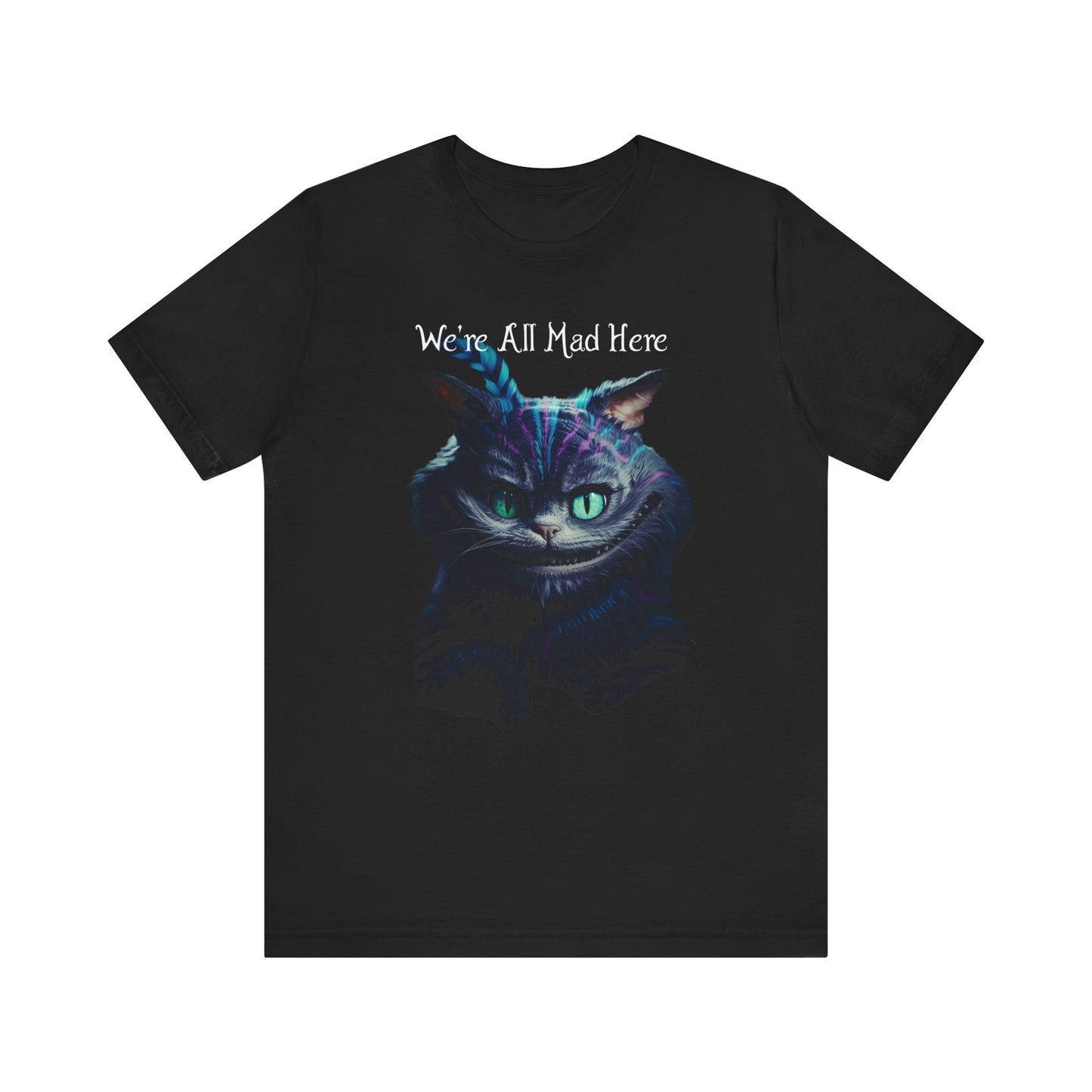 We're All Mad Here Unisex T-Shirt - Alice In Wonderland Cheshire Cat Madness Lewis Carroll Wonderland Insanity