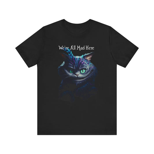 We're All Mad Here Unisex T-Shirt - Alice In Wonderland Cheshire Cat Madness Lewis Carroll Wonderland Insanity